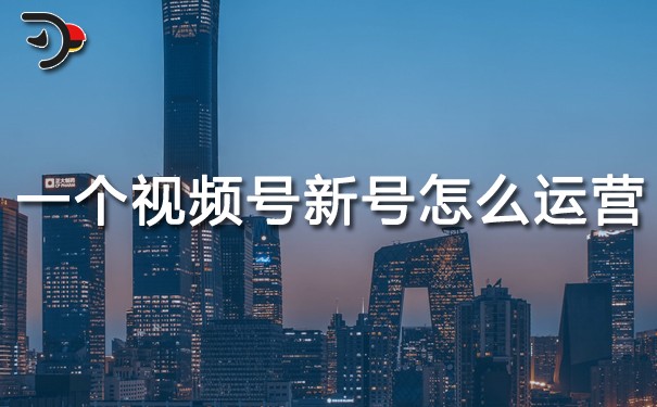 一個(gè)視頻號(hào)新號(hào)怎么運(yùn)營(yíng).jpg