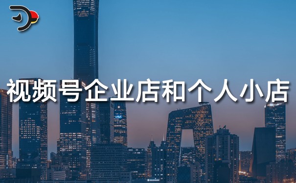視頻號企業(yè)店鋪和個(gè)人小店有什么優(yōu)勢.jpg