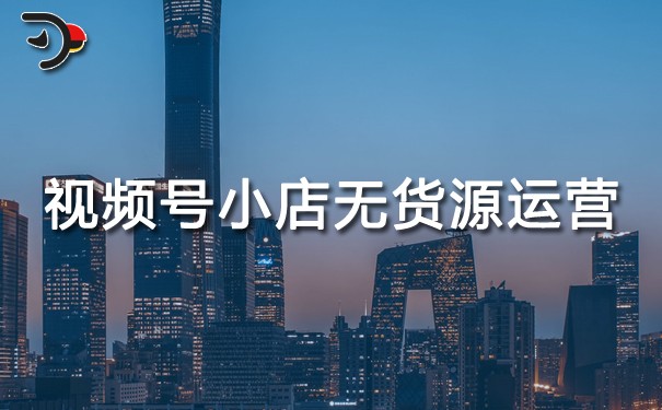 視頻號(hào)小店無(wú)貨源運(yùn)營(yíng).jpg